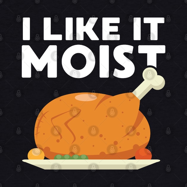 I Like It Moist Funny Thanksgiving Dinner Turkey Eating Joke by FamiLane